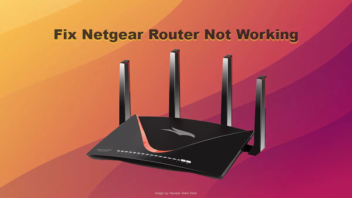 Netgear Router Not Working? Here is how to fix it